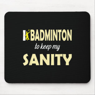 I Play Badminton To Keep My Sanity Mouse Pad