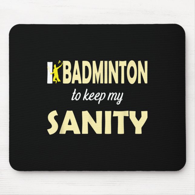 I Play Badminton To Keep My Sanity  Mouse Pad (Front)
