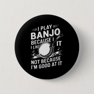 I Play Banjo Because I Like It - Funny Musician Mu 2 Inch Round Button