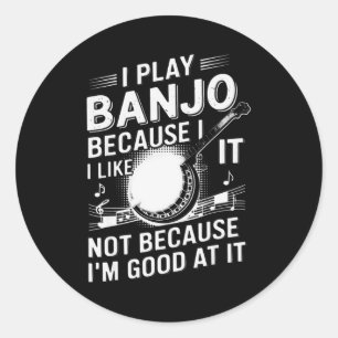 I Play Banjo Because I Like It - Funny Musician Mu Classic Round Sticker