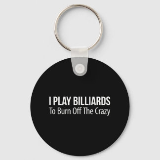 I Play Billiards To Burn Off The Crazy - Keychain