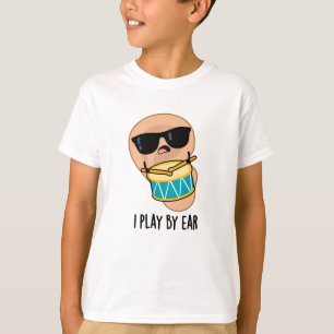 I Play By Ear Funny Drummer Pun  T-Shirt