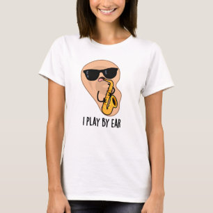 I Play By Ear Funny Saxophone Pun  T-Shirt