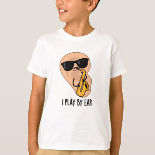I Play By Ear Funny Saxophone Pun T-Shirt