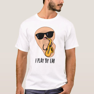 I Play By Ear Funny Saxophone Pun  T-Shirt