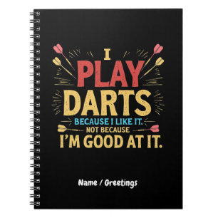 I Play Darts Because I Like It, Not Coz I'm Good Notebook