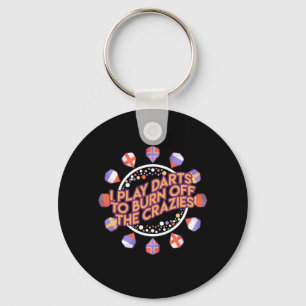 I Play Darts To Burn Off The Crazies Keychain