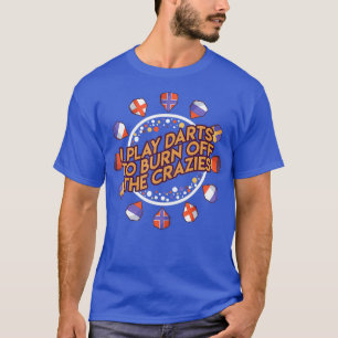 I play darts to burn off the crazies T-Shirt
