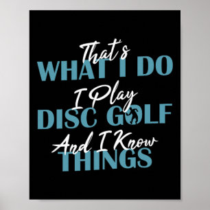 I Play Disc Golf And I Know Things Disc Golf Poster