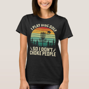 I Play Disc Golf So I Don't Choke People T-Shirt