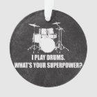 I PLAY DRUMS, WHAT'S YOUR SUPERPOWER?