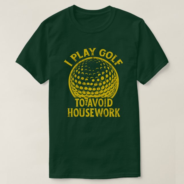 I Play Golf to Avoid Housework Funny Golf Gift T-Shirt (Design Front)