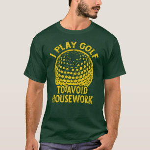 I Play Golf to Avoid Housework Funny Golf Gift T-Shirt