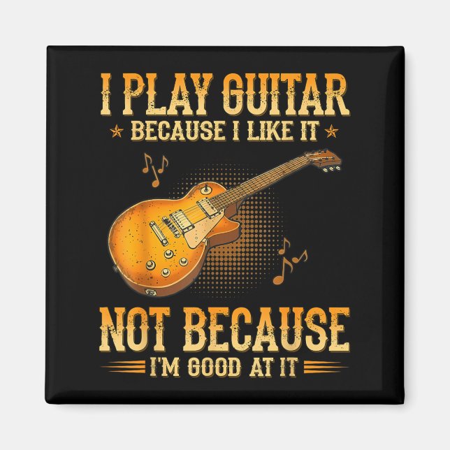 I Play Guitar Because I Like It Not Because Im Magnet (Front)