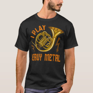 I Play Heavy Metal Instrument French Horn1 T-Shirt