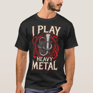 I Play Heavy Metals Tuba Brass Instrument Humour T-Shirt