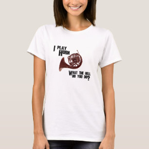 I Play Horn - What the hell do you do? T-Shirt