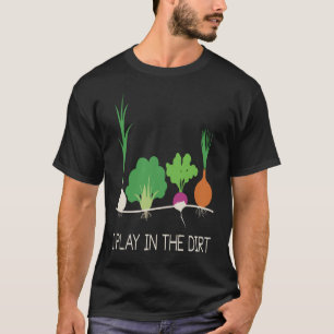 I Play In The Dirt Gardening Shi T-Shirt