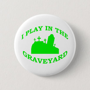 I Play in the Graveyard 2 Inch Round Button