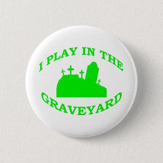 I Play in the Graveyard 2 Inch Round Button