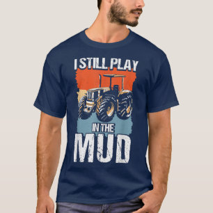 I Play In The Mud Tractor Farmer T-Shirt