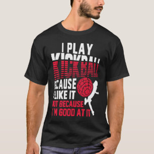 I Play Kickball Because I Like It Not Because I'm T-Shirt