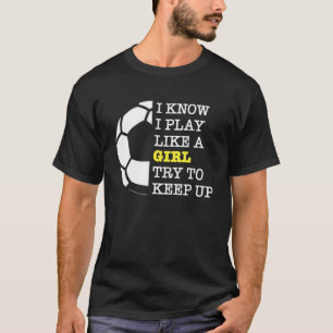 I Play Like A Girl Football Sport Game Soccer Girl T-Shirt