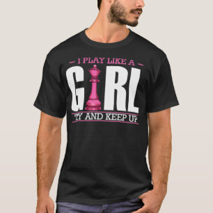 I Play Like A Girl Try And Keep Up Queen Chess Pla T-Shirt