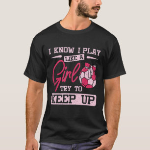 I Play Like A Girl Try To Keep Up Handball Player T-Shirt