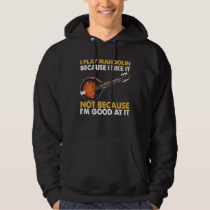 I Play Mandolin Because I Like It Hoodie