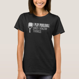 I Play Pickleball And I Know Things Pickleball 2 T-Shirt