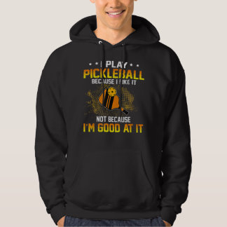 I Play Pickleball Because I Like It Not I'm Good A Hoodie