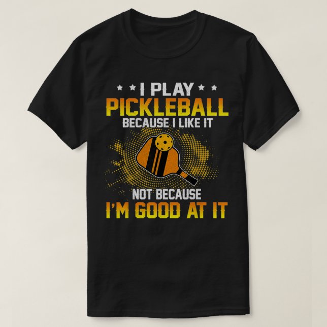 I Play Pickleball Because I Like It Not Ix27m Good T-Shirt (Design Front)