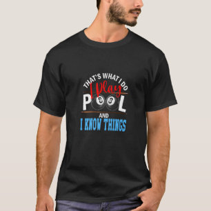 I Play Pool And I Know Things Billiard Players T-Shirt