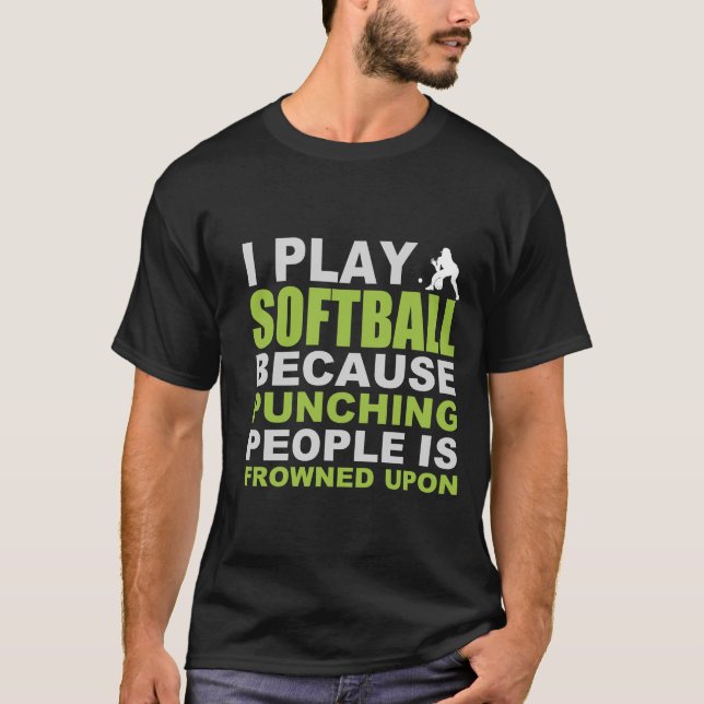I Play Softball Because Punching People Is Frowned T-Shirt (Front)