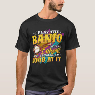 I Play The Banjo Banjoist T-Shirt