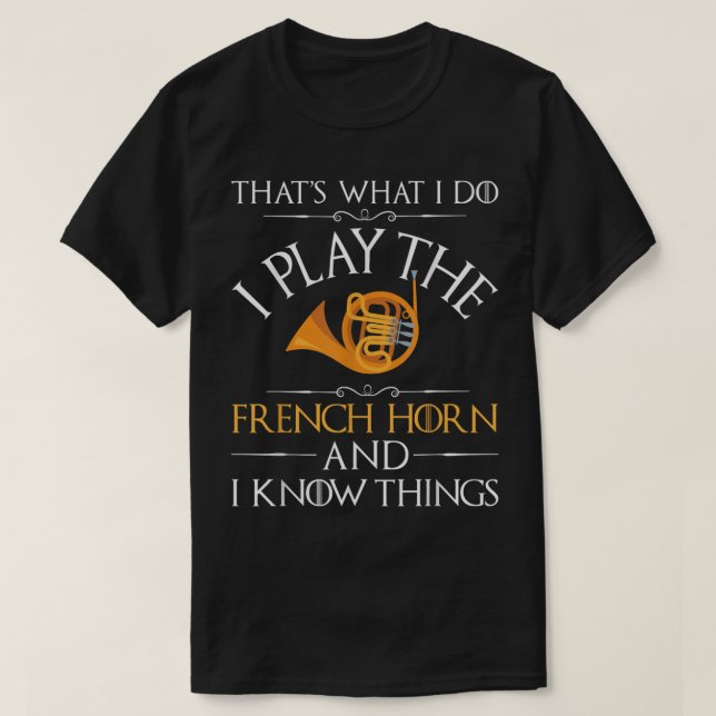 I Play The French Horn And I Know Things - French  T-Shirt (Design Front)