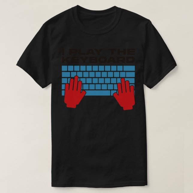 I Play The Keyboard Funny Programmer 1 T-Shirt (Design Front)