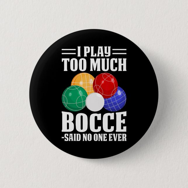I Play Too Much Bocce Said Nobody Ever Funny Bocce 2 Inch Round Button (Front)