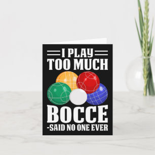 I Play Too Much Bocce Said Nobody Ever Funny Bocce Card