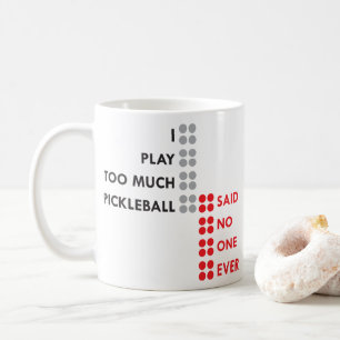 I PLAY TOO MUCH PICKLEBALL COFFEE MUG