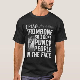 I Play Trombone So I Don't Punch People In The Fac T-Shirt