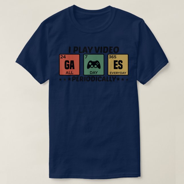 I Play Video Games Periodically, Funny Video Game  T-Shirt (Design Front)