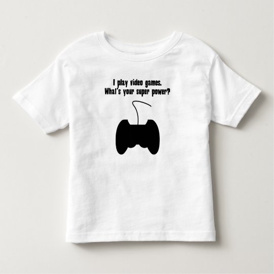 I Play Video Games. What's Your Super Power? Toddler T-shirt