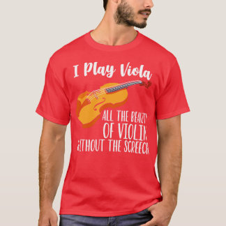 I Play Viola All The Beauty Of Violin Without The T-Shirt
