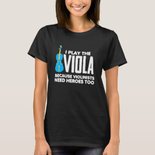 I Play Viola Because Violinists Need Heroes too T-Shirt