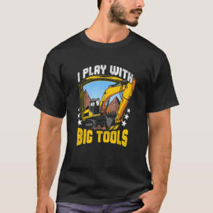 I Play With Big Tools Excavator Construction Ope T-Shirt