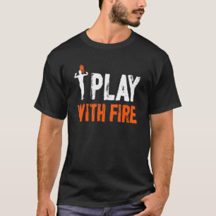 I Play With Fire Fire Eating Fire Eater T-Shirt