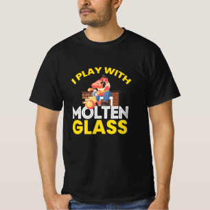I Play With Molten Glass Glassblower Art Glass T-Shirt