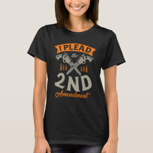 I Plead The 2nd Amendment Gun Rights Second Amendm T-Shirt